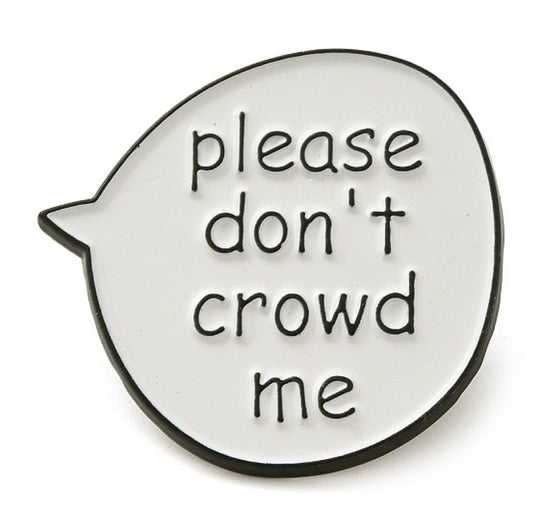 Please Don't Crowd Me Pin